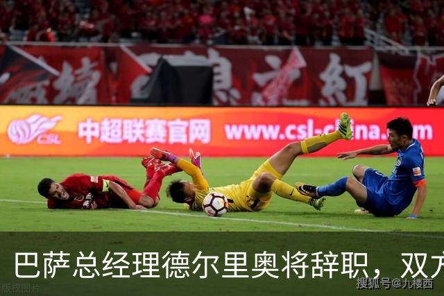 巴萨总经理德尔里奥将辞职，双方达成共识结束合作